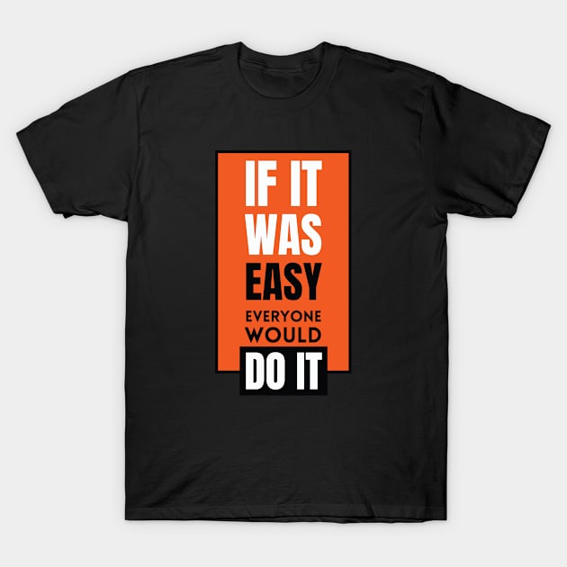 If it was easy everyone would do it T-Shirt by tee-sailor